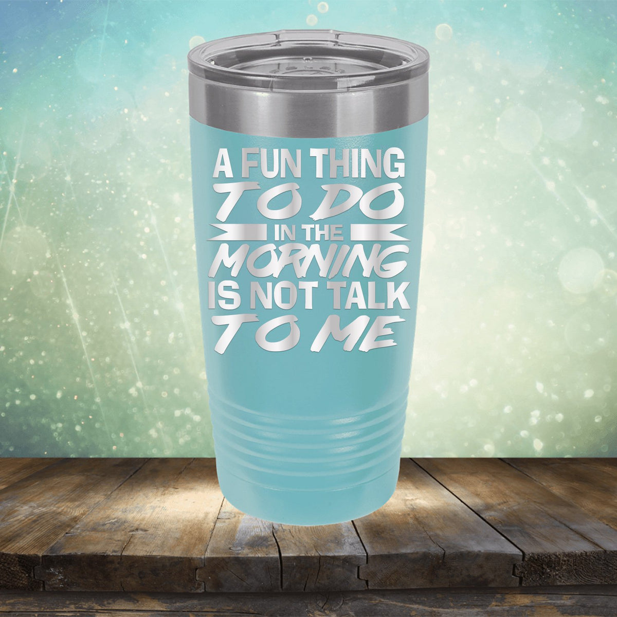 A Fun Thing To Do in The Morning is Not Talk To Me - Laser Etched Tumbler Mug