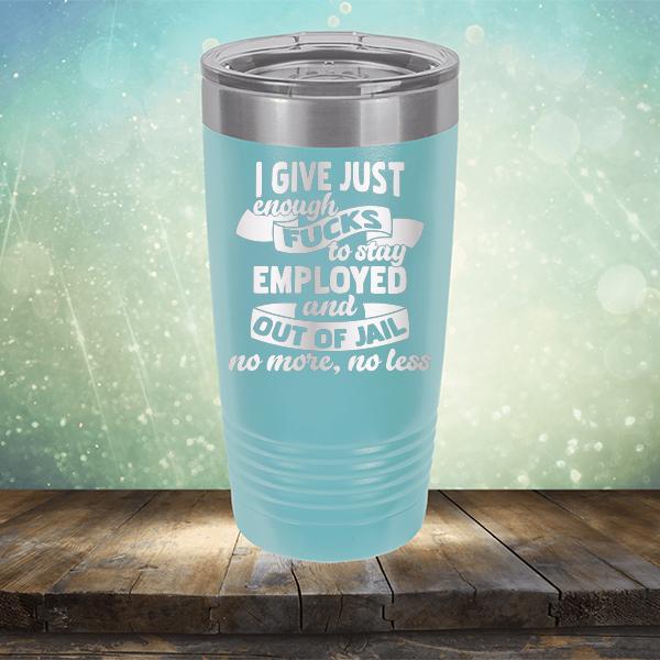 I Give Just Enough Fucks to Stay Employed and Out of Jail No More No Less - Laser Etched Tumbler Mug