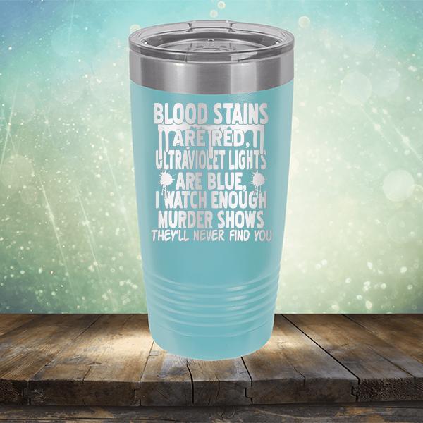 Blood Stains Are Red, Ultraviolet Lights Are Blue, I Watch Enough Murder Shows - Laser Etched Tumbler Mug