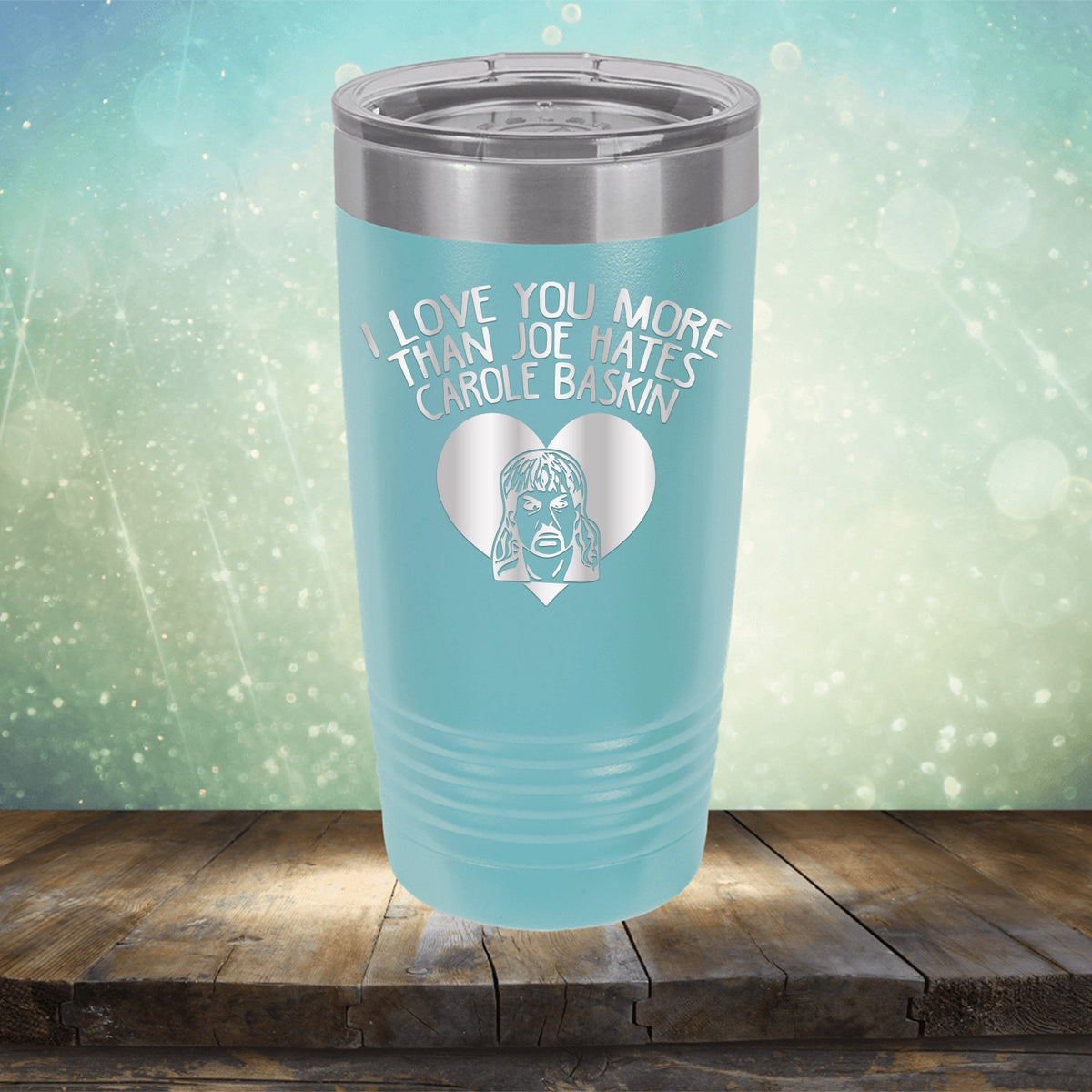 I Love Your More Than Joe Hates Carole Baskin - Laser Etched Tumbler Mug