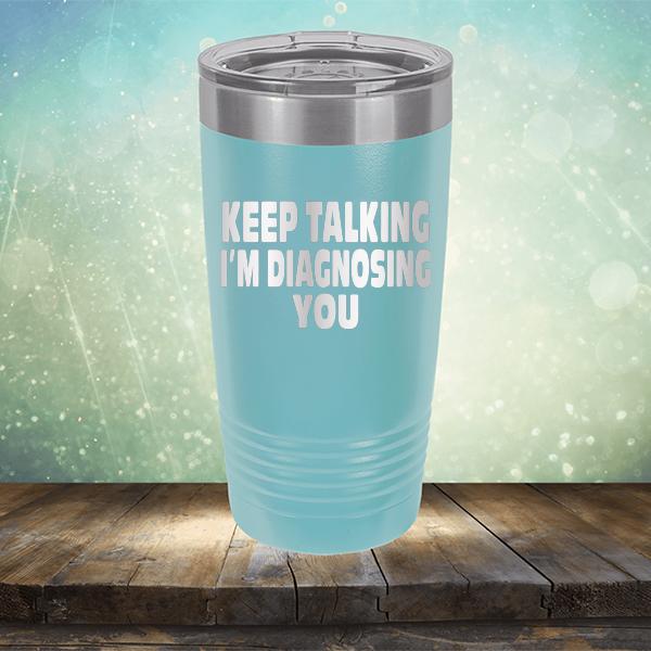 Keep Talking I'm Diagnosing You - Laser Etched Tumbler Mug