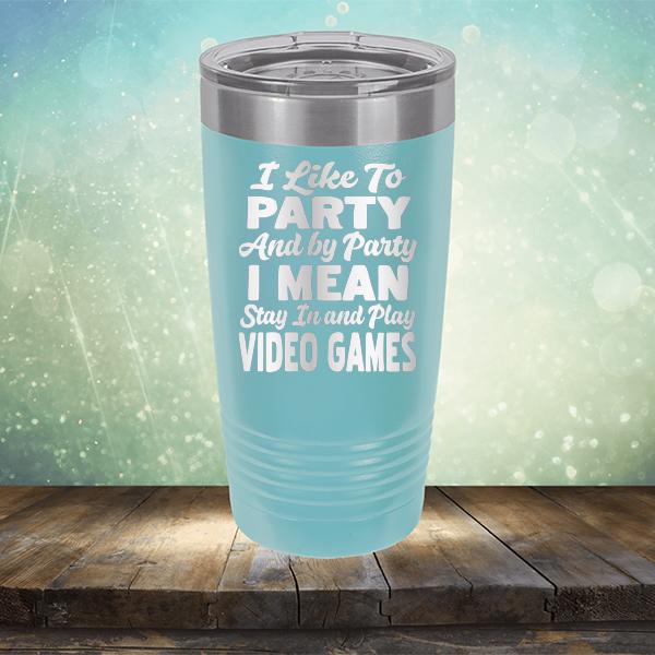I Like To Party And By Party I Mean Stay in And Play Video Games - Laser Etched Tumbler Mug