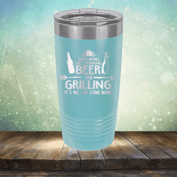 Some Moms Like Drinking Beer and Grilling It&#39;s Me, I&#39;m Some Moms - Laser Etched Tumbler Mug