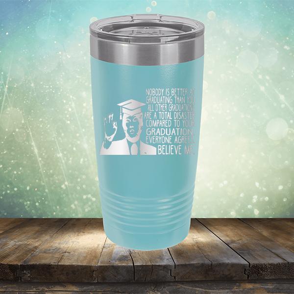Nobody is Better At Graduating Than You All Other Graduations Are A Total Disaster Compared to Your Graduation - Laser Etched Tumbler Mug