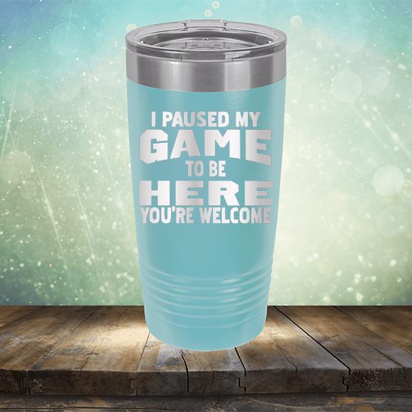 I Paused My Game To Be Here You&#39;re Welcome - Laser Etched Tumbler Mug