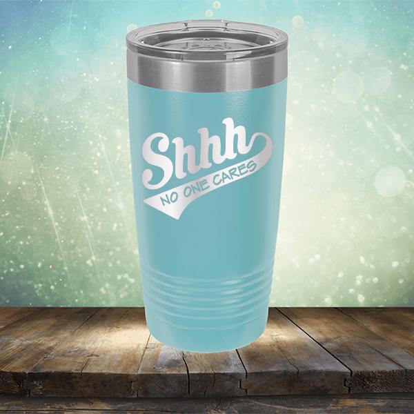 Shhh No One Cares - Laser Etched Tumbler Mug
