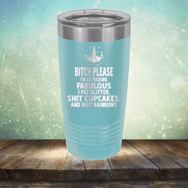 Bitch Please I&#39;m So Fucking Fabulous I Pee Glitter Shit Cupcakes And Fart Rainbows - Laser Etched Tumbler Mug