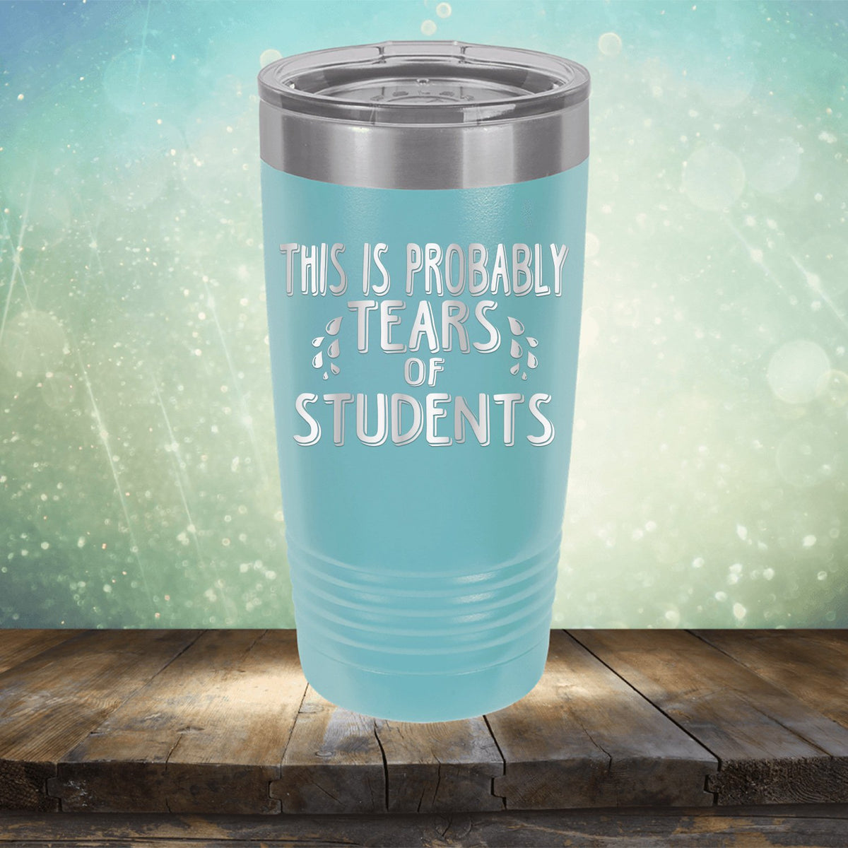 This is Probably Tears of Students - Laser Etched Tumbler Mug