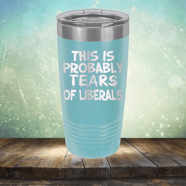 This is Probably Tears of Liberals - Laser Etched Tumbler Mug