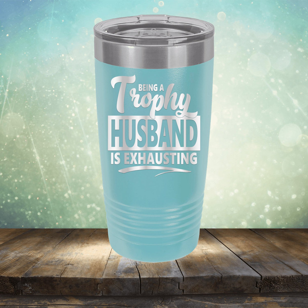 Being A Trophy Husband is Exhausting - Laser Etched Tumbler Mug