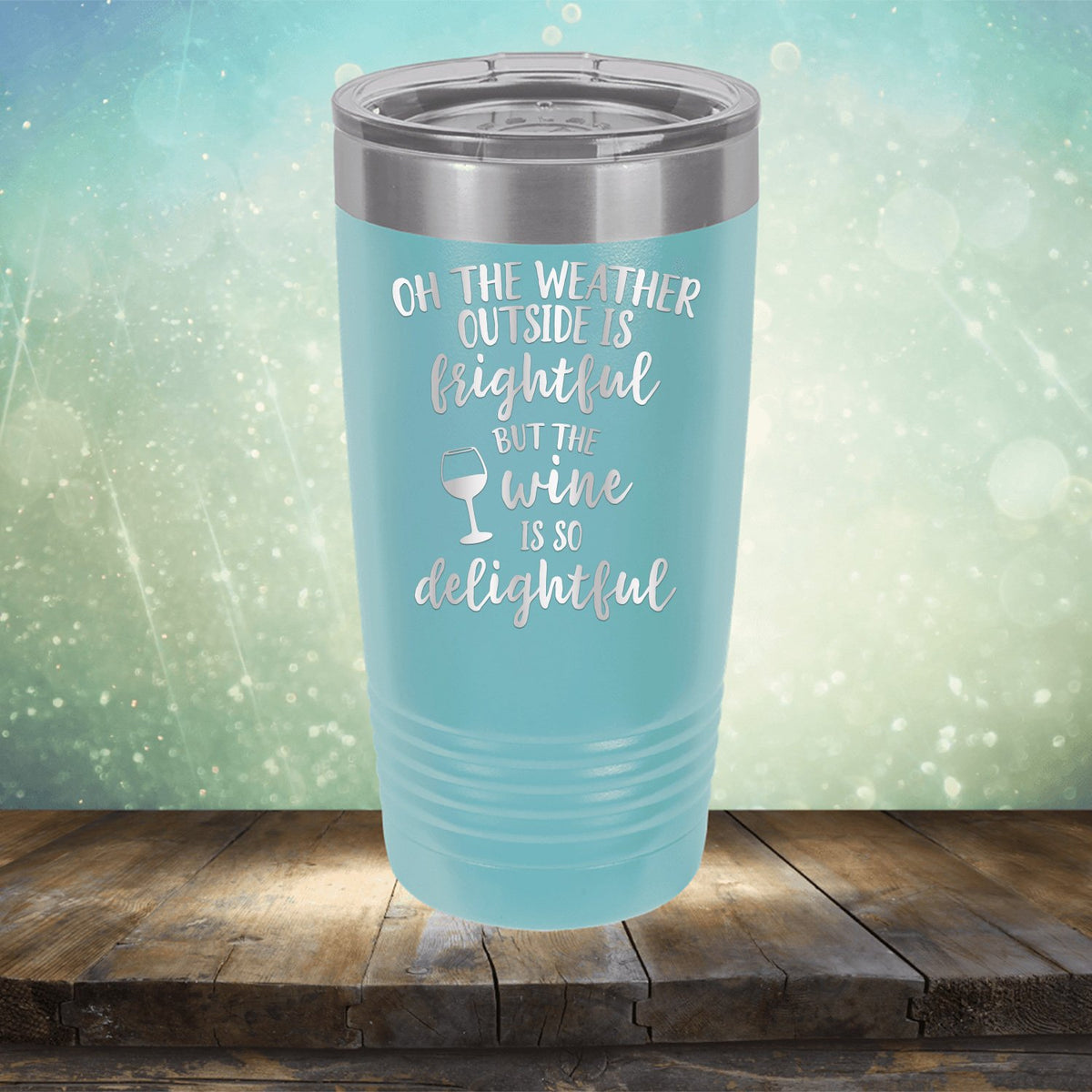 Oh The Weather Outside is Frightful But The Wine is So Delightful - Laser Etched Tumbler Mug