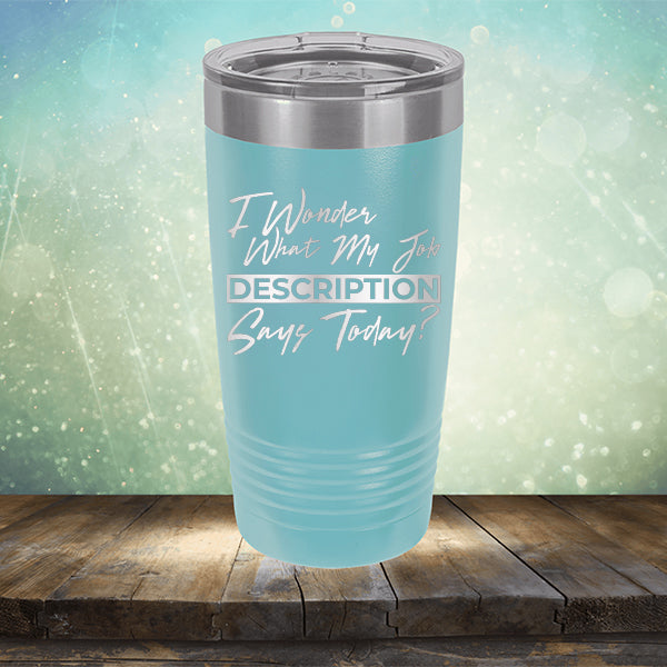 I Wonder What My Job Description Says Today? - Laser Etched Tumbler Mug