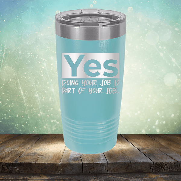 Yes Doing Your Job is Part of Your Job - Laser Etched Tumbler Mug