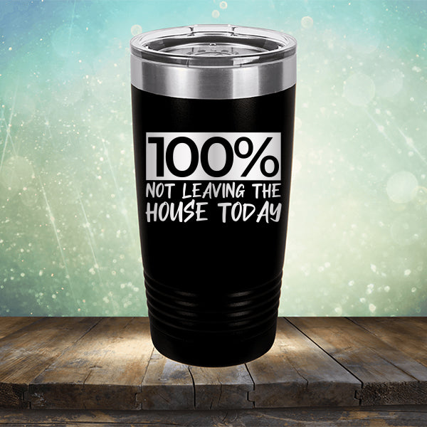 100% Not Leaving The House Today - Laser Etched Tumbler Mug