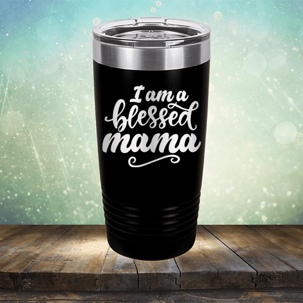 I Am A Blessed Mama - Laser Etched Tumbler Mug