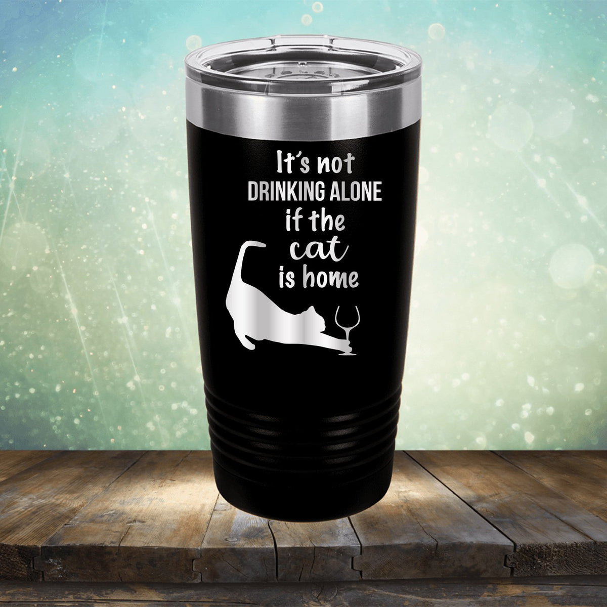 It&#39;s Not Drinking Alone If the Cat is Home - Laser Etched Tumbler Mug