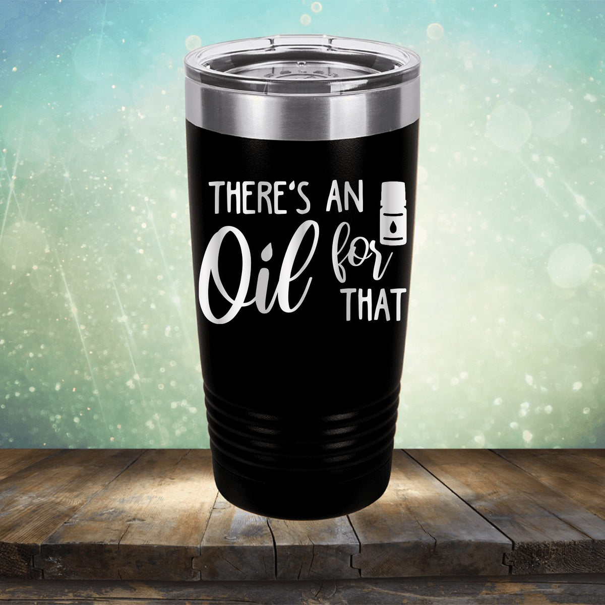 There&#39;s An Oil For That - Laser Etched Tumbler Mug