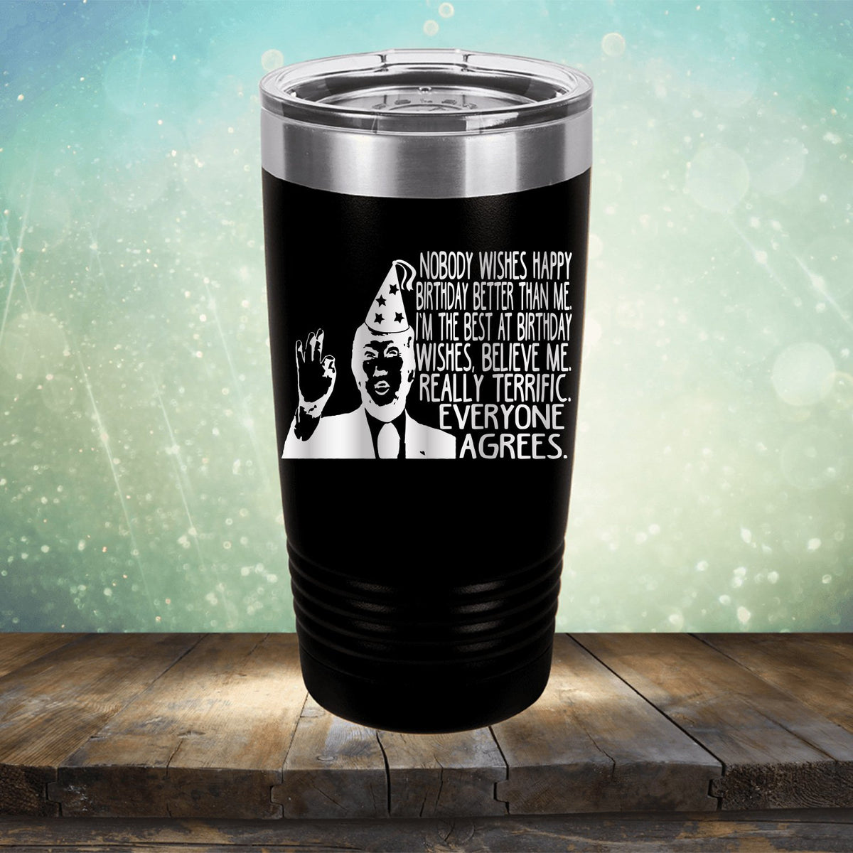 Nobody Wishes Happy Birthday Better Than Me TRUMP - Laser Etched Tumbler Mug