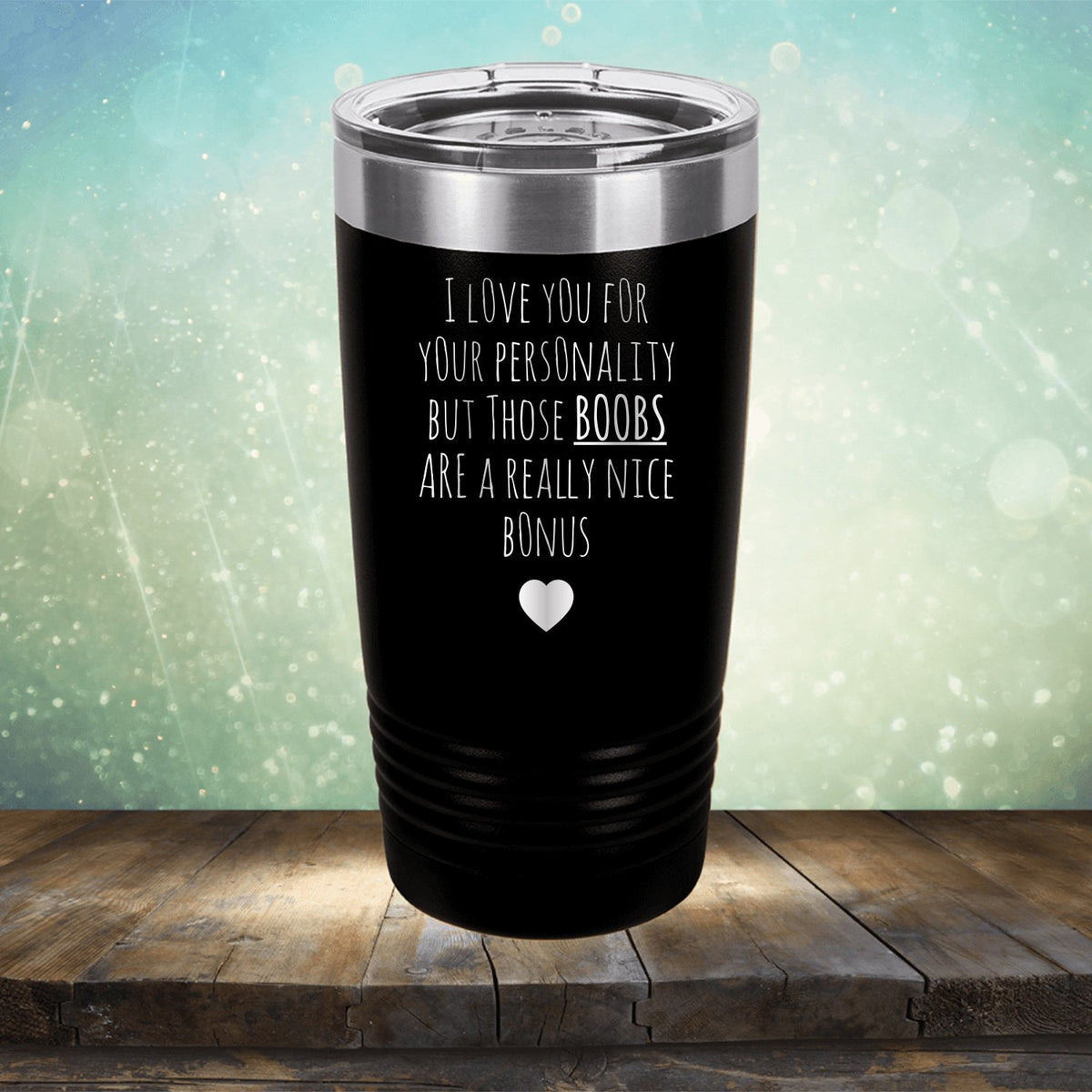 I Love You for Your Personality But Those Boobs Are A Really Nice Bonus - Laser Etched Tumbler Mug