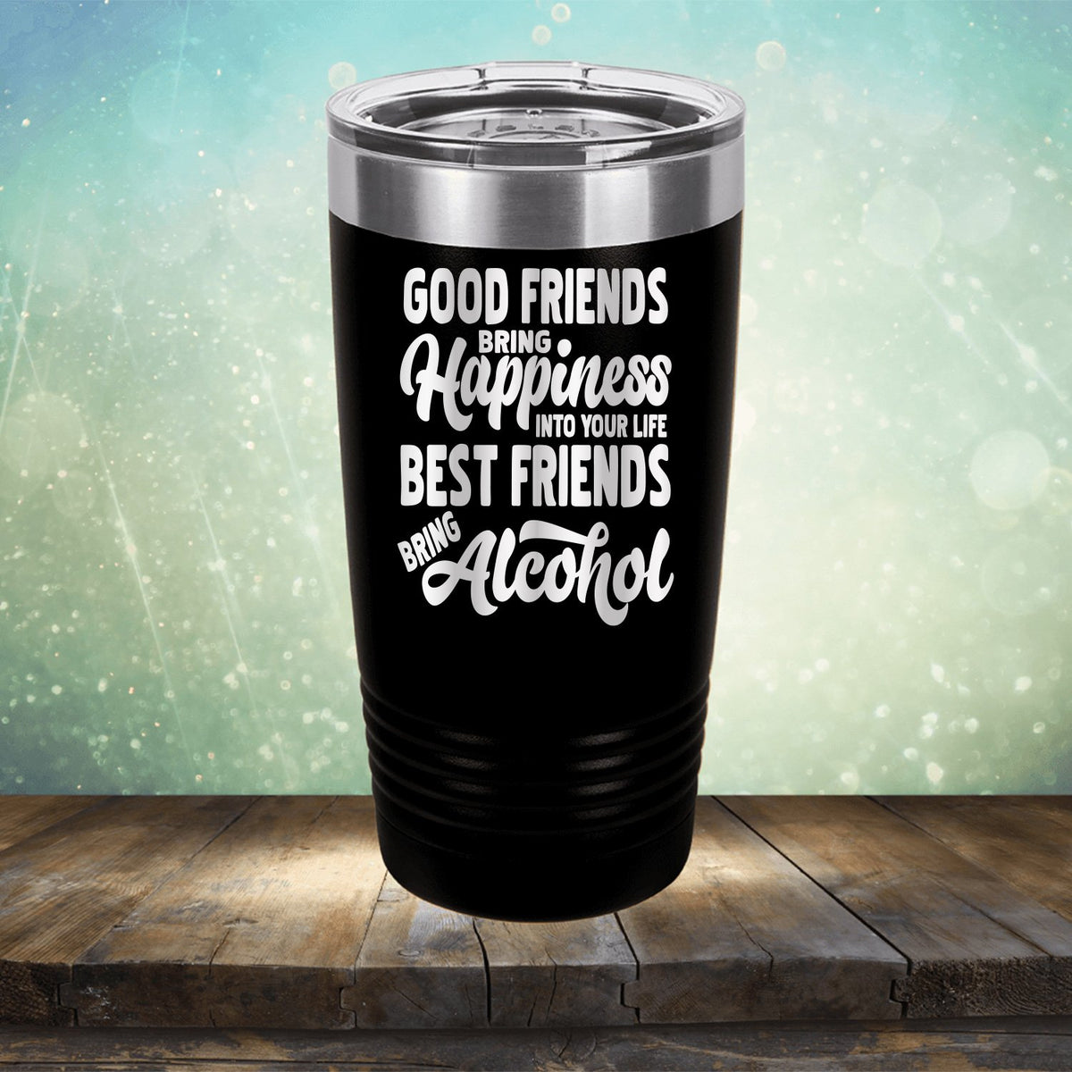 Good Friends Bring Happiness into Your Life Best Friends Bring Alcohol - Laser Etched Tumbler Mug