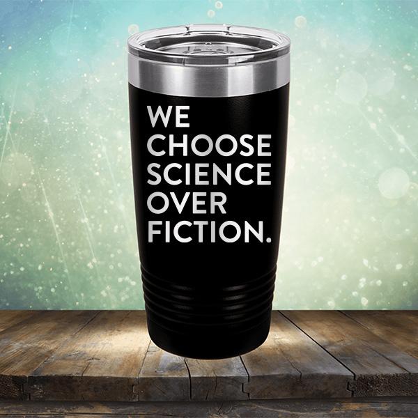 We Choose Science Over Fiction - Laser Etched Tumbler Mug