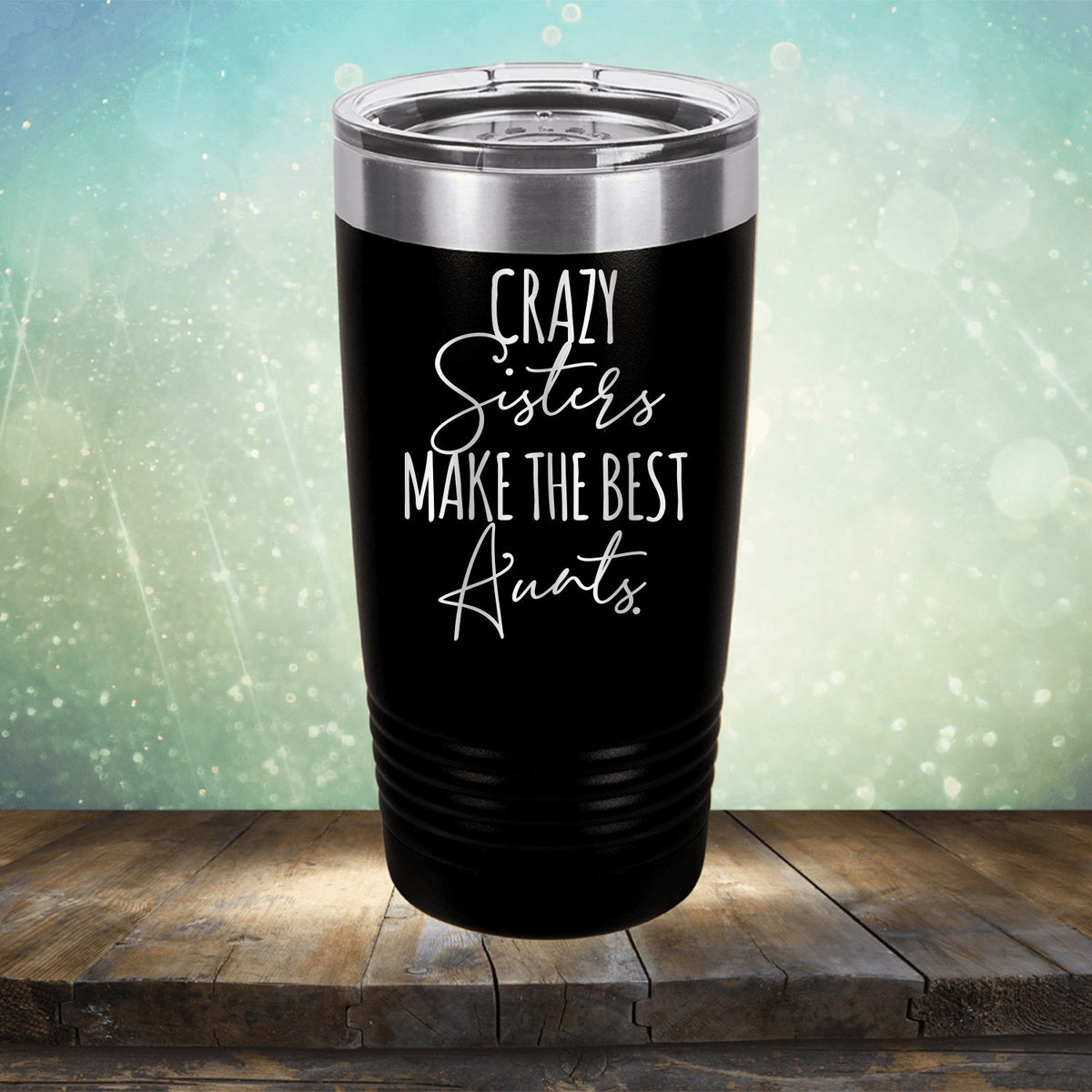 Crazy Sisters Make the Best Aunts - Laser Etched Tumbler Mug