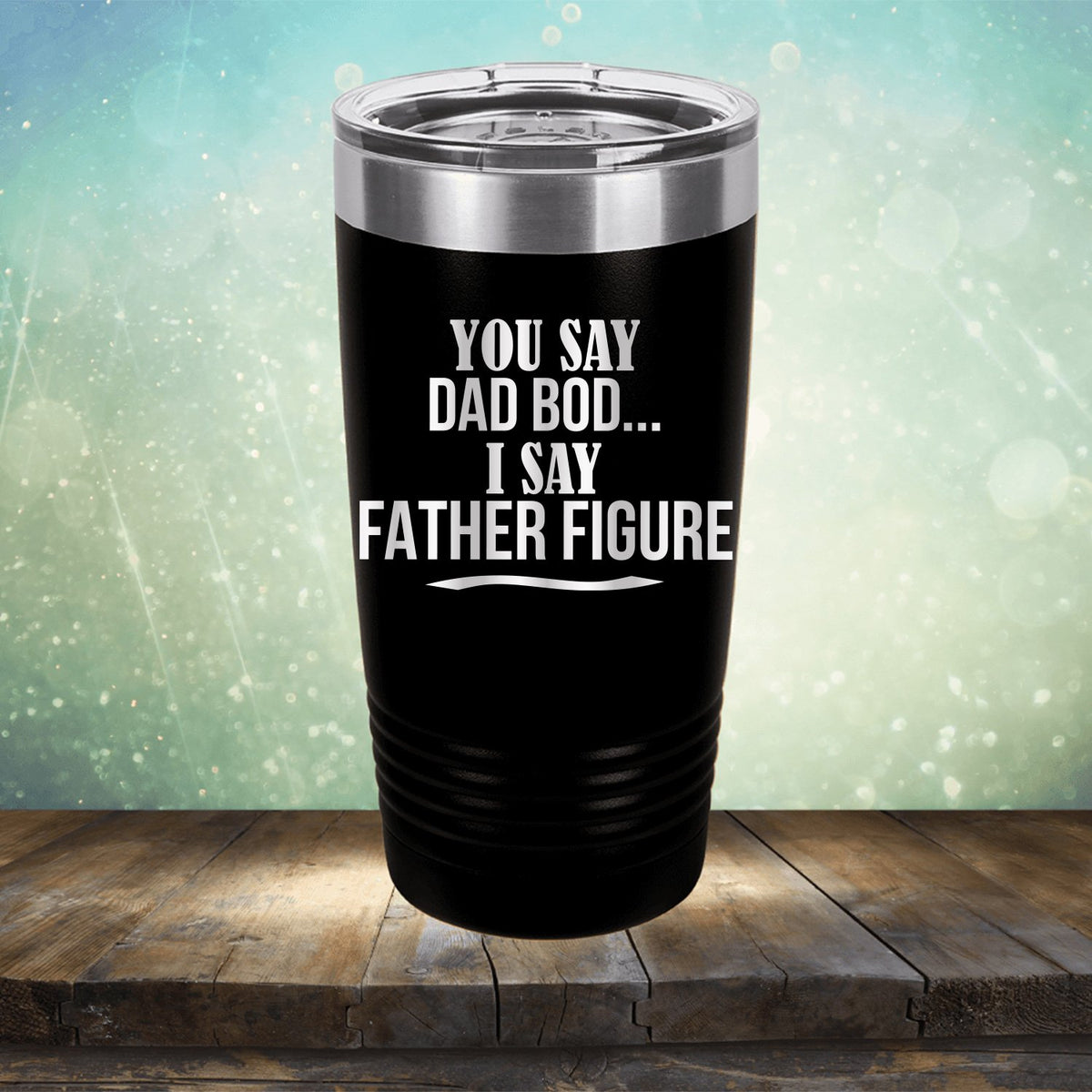 You Say Dad Bod I Say Father Figure - Laser Etched Tumbler Mug