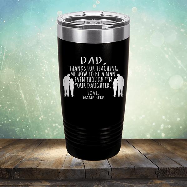 Dad Thanks For Teaching Me How to Be A Man Even Though I&#39;m Your Daughter - Laser Etched Tumbler Mug