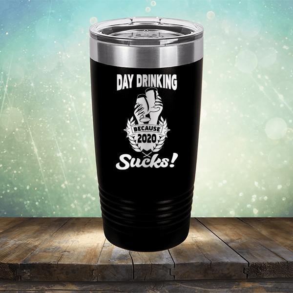 Day Drinking Because 2020 Sucks! - Laser Etched Tumbler Mug