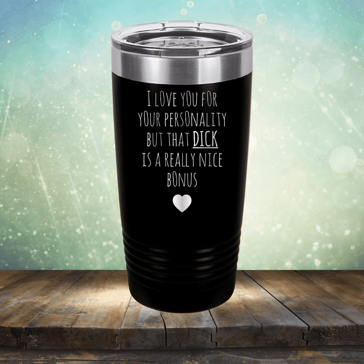 I Love You for Your Personality But That Dick Is A Really Nice Bonus - Laser Etched Tumbler Mug