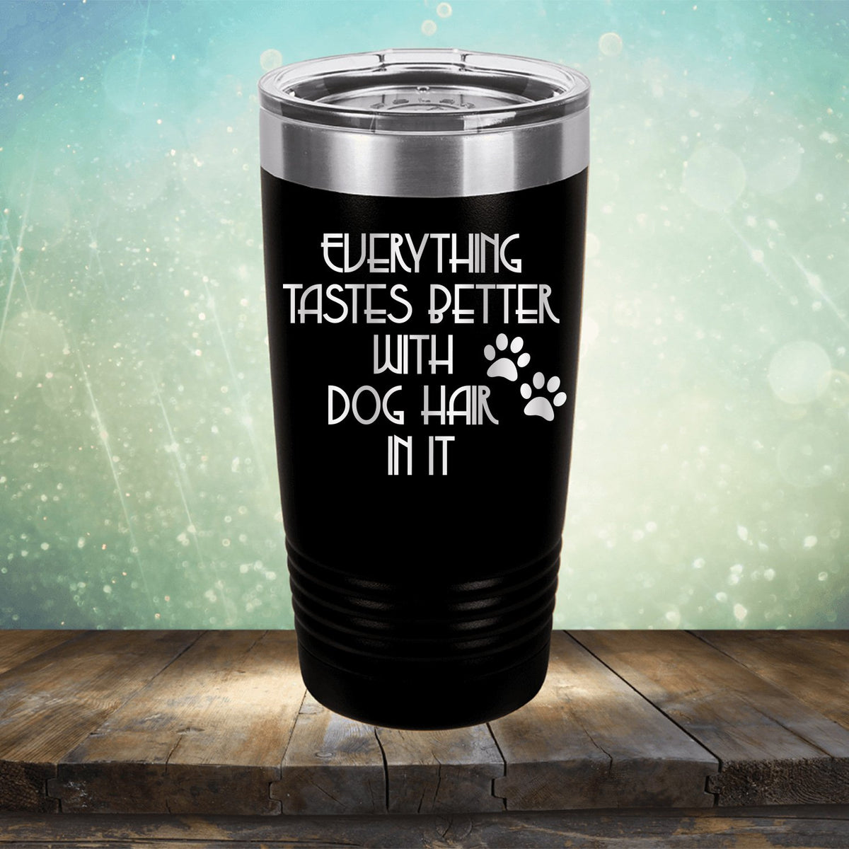 Everything Tastes Better with Dog Hair in It - Laser Etched Tumbler Mug