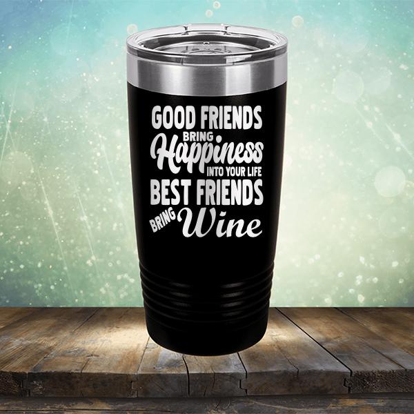 Good Friends Bring Happiness into Your Life Best Friends Bring Wine - Laser Etched Tumbler Mug