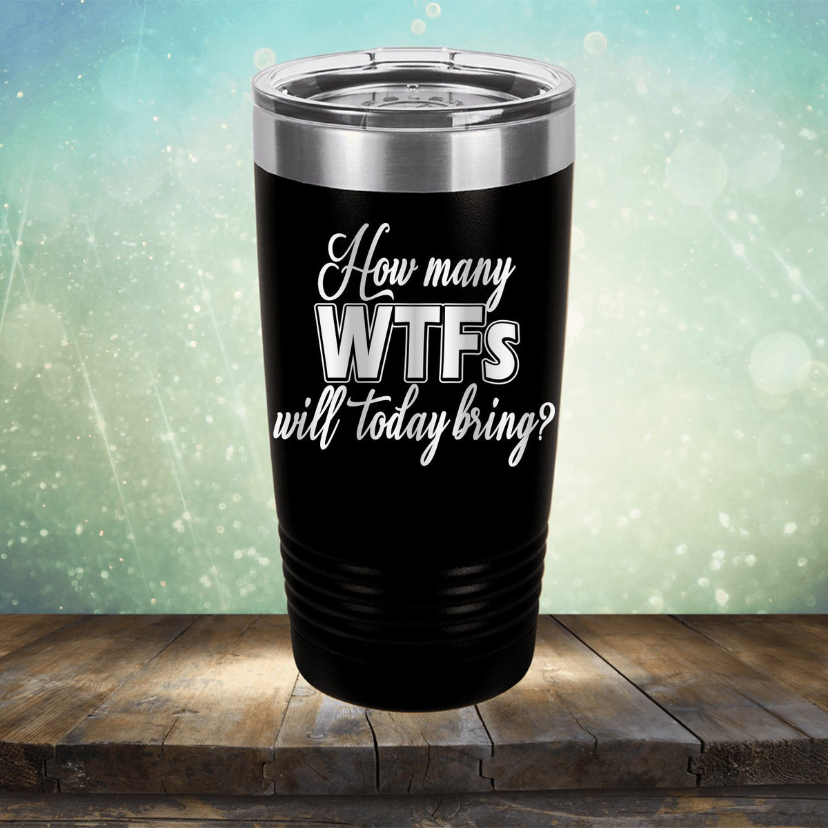 How Many WTFs Will Today Bring - Laser Etched Tumbler Mug