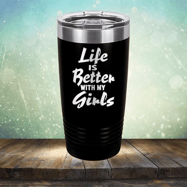 Life is Better With My Girls - Laser Etched Tumbler Mug