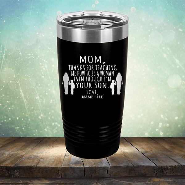 MOM, Thanks For Teaching Me How To Be A Woman Even Though I&#39;m Your Son - Laser Etched Tumbler Mug