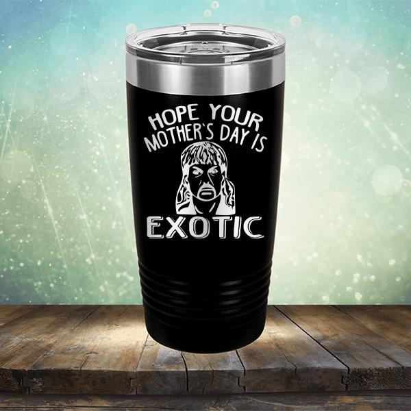 Hope Your Mother&#39;s Day is Exotic - Laser Etched Tumbler Mug