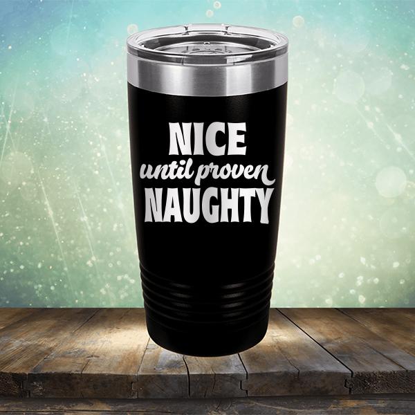 Nice Until Proven Naughty - Laser Etched Tumbler Mug