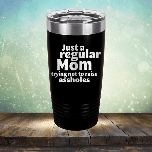 Just A Regular Mom Trying Not To Raise Assholes - Laser Etched Tumbler Mug