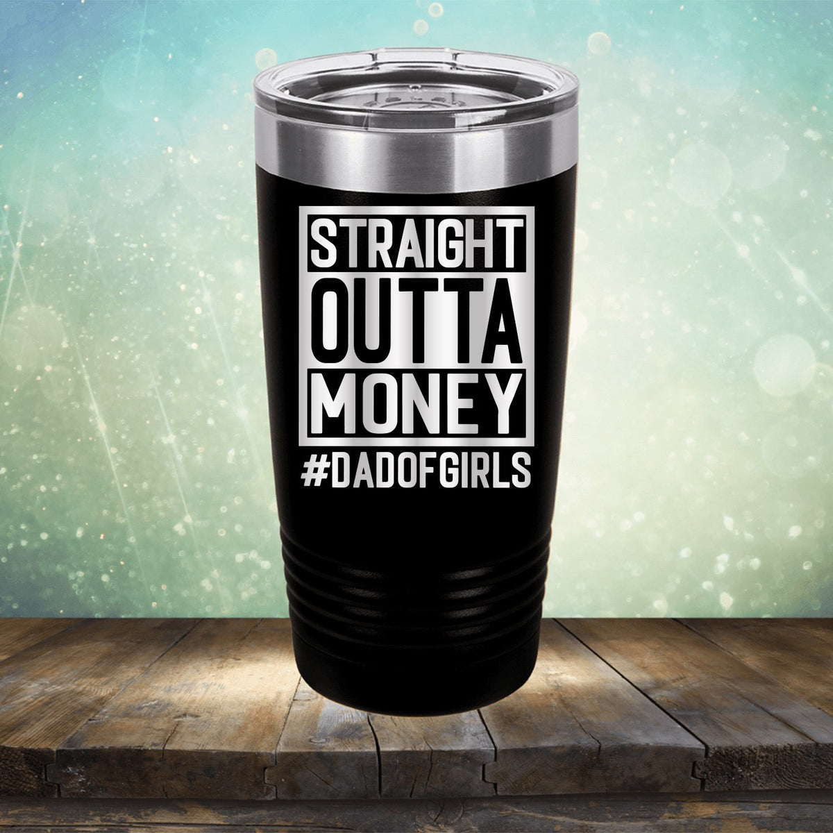 Straight Outta Money DAD OF GIRLS - Laser Etched Tumbler Mug