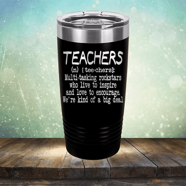 Teachers (n) [tee-chers]: Multi-tasking Rockstars Who Live to inspire and Love to Encourage. We&#39;re Kind of A Big Deal - Laser Etched Tumbler Mug