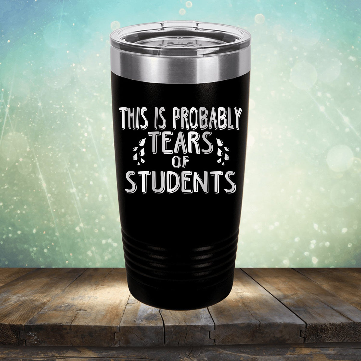 This is Probably Tears of Students - Laser Etched Tumbler Mug
