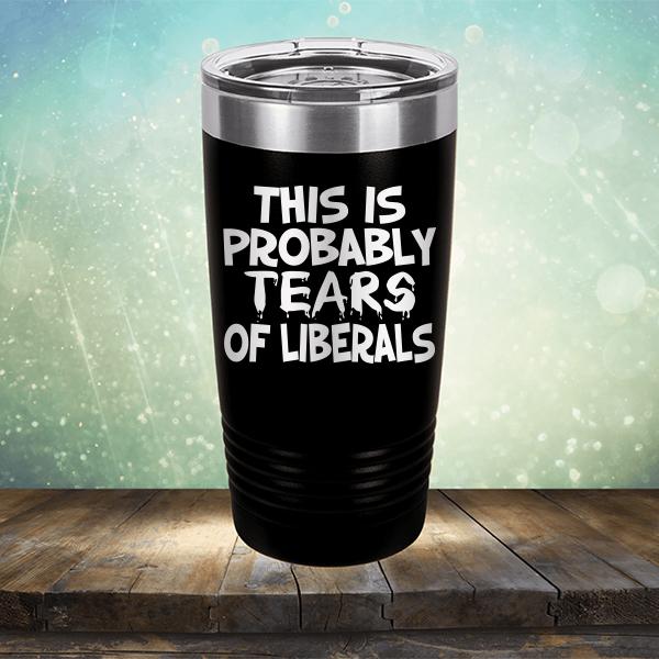 This is Probably Tears of Liberals - Laser Etched Tumbler Mug