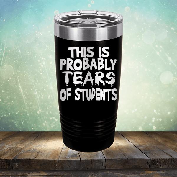 This is Probably Tears of Students - Laser Etched Tumbler Mug