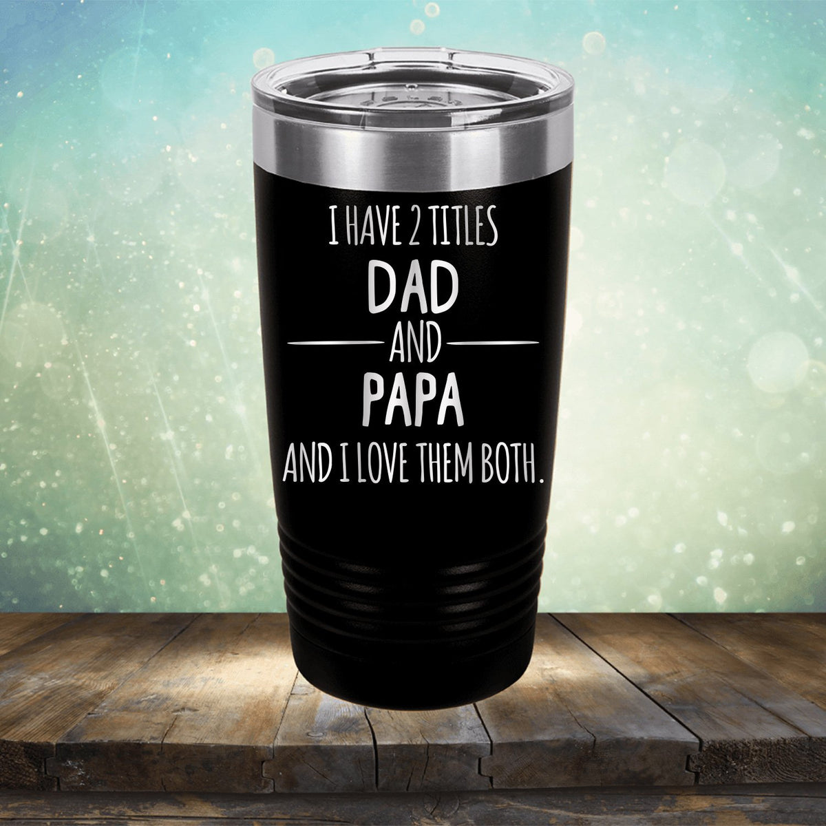 I Have 2 Titles Dad and Papa and I Love Them Both