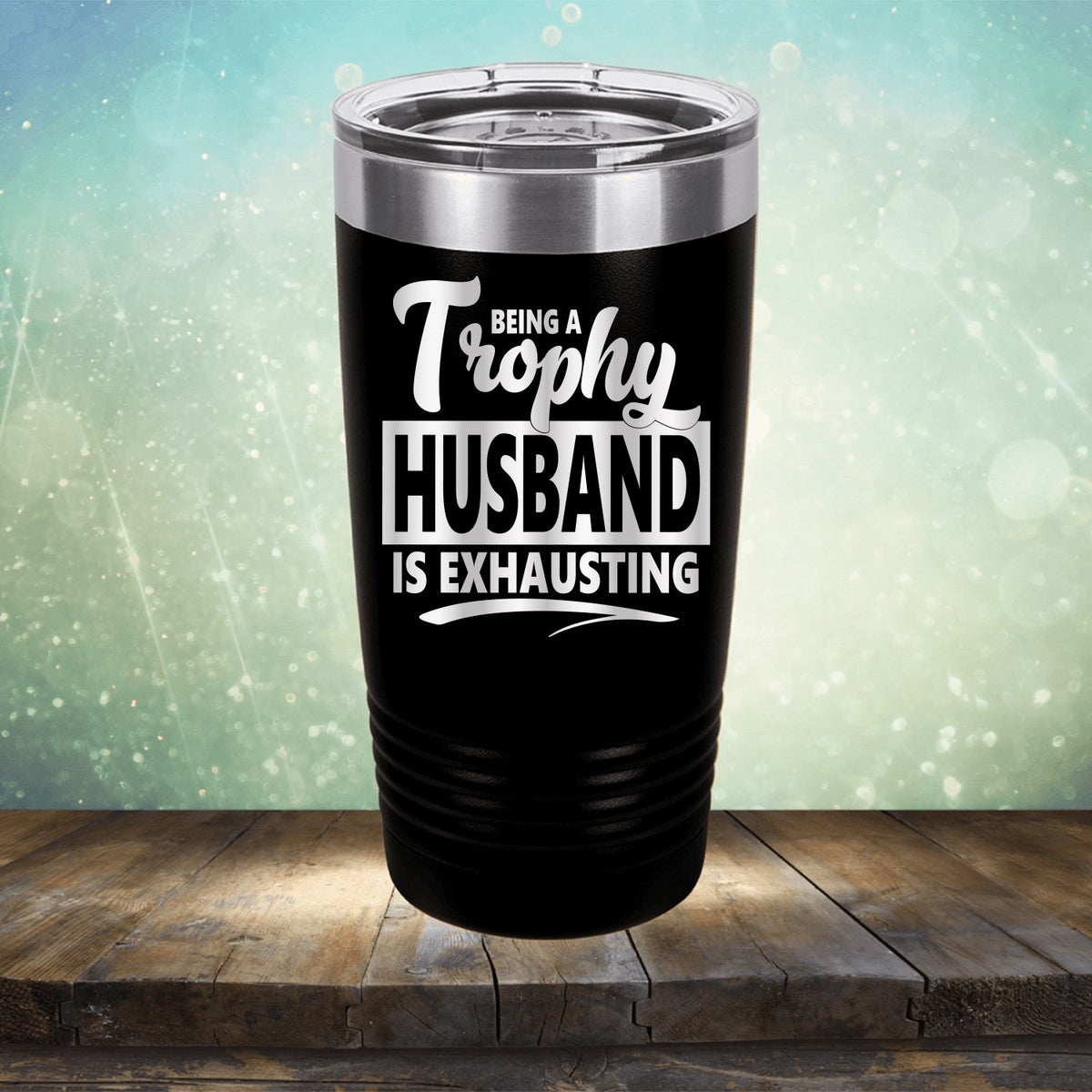 Being A Trophy Husband is Exhausting - Laser Etched Tumbler Mug