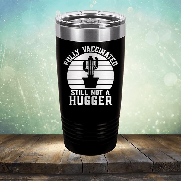 Fully Vaccinated Still Not A Hugger - Laser Etched Tumbler Mug