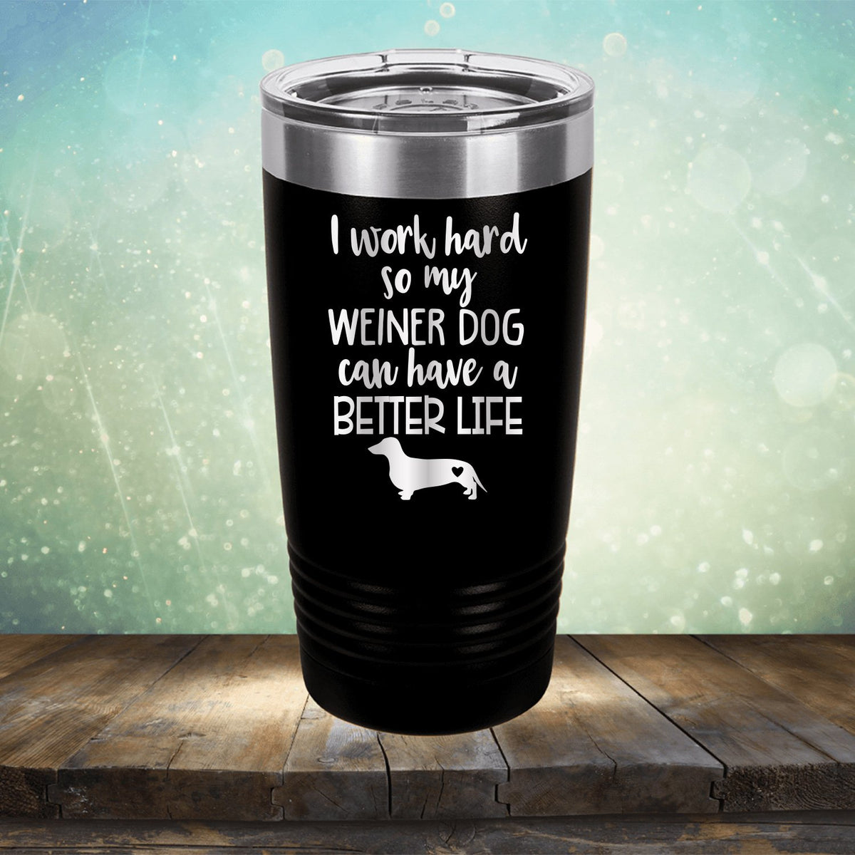 I Work Hard So My Weiner Dog Can Have A Better Life - Laser Etched Tumbler Mug