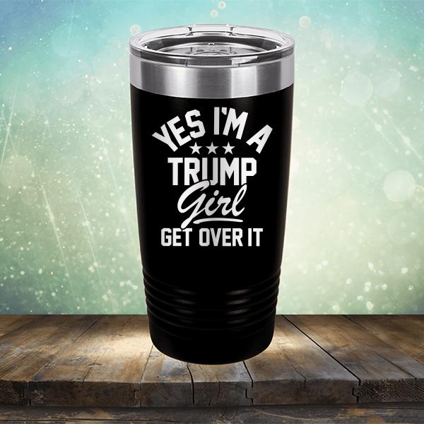 Yes I'm A Trump Girl Get Over It - Laser Etched Tumbler Mug