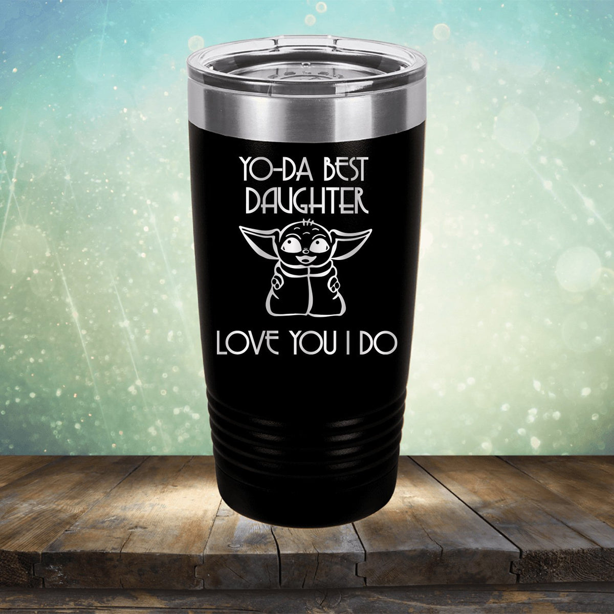 Yo-Da Best Daughter Love You I Do - Laser Etched Tumbler Mug