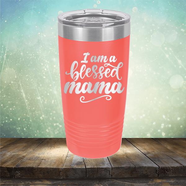 I Am A Blessed Mama - Laser Etched Tumbler Mug